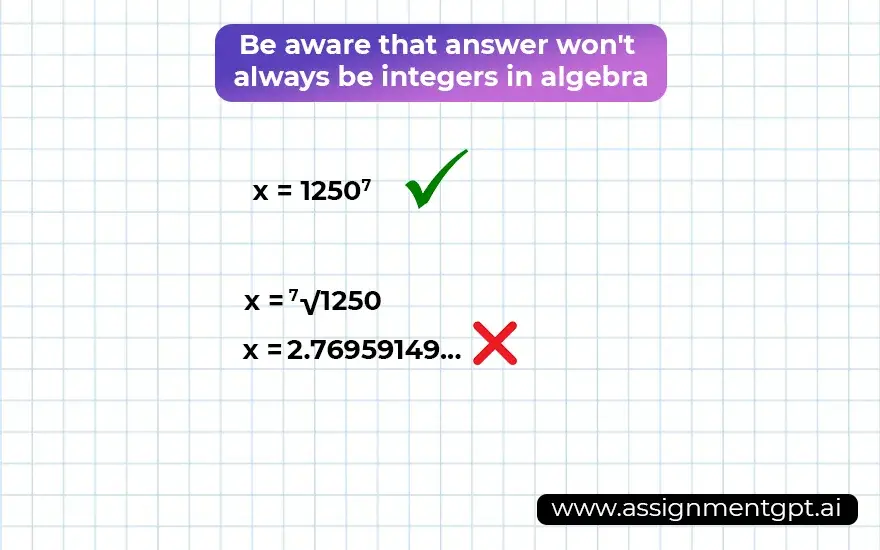 Be aware that answer won't always be integers in algebra